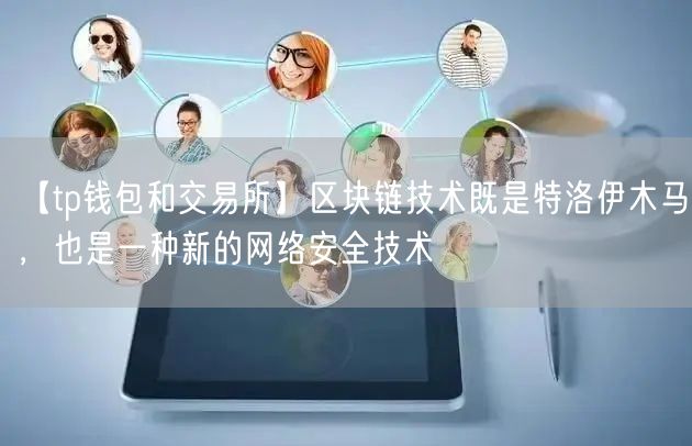 【tp钱包和交易所】区块链技术既是特洛伊木马，也是一种新的网络安全技术(图1)