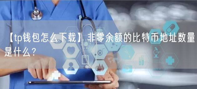 【tp钱包怎么下载】非零余额的比特币地址数量是什么？(图1)