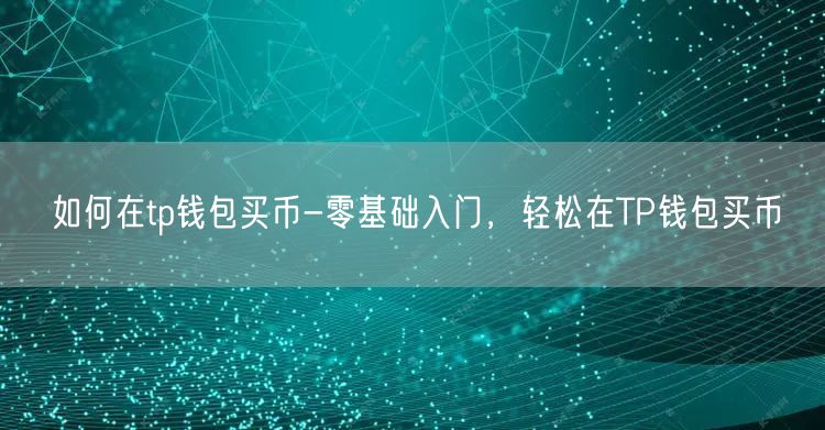 如何在tp钱包买币-零基础入门，轻松在TP钱包买币(图1)